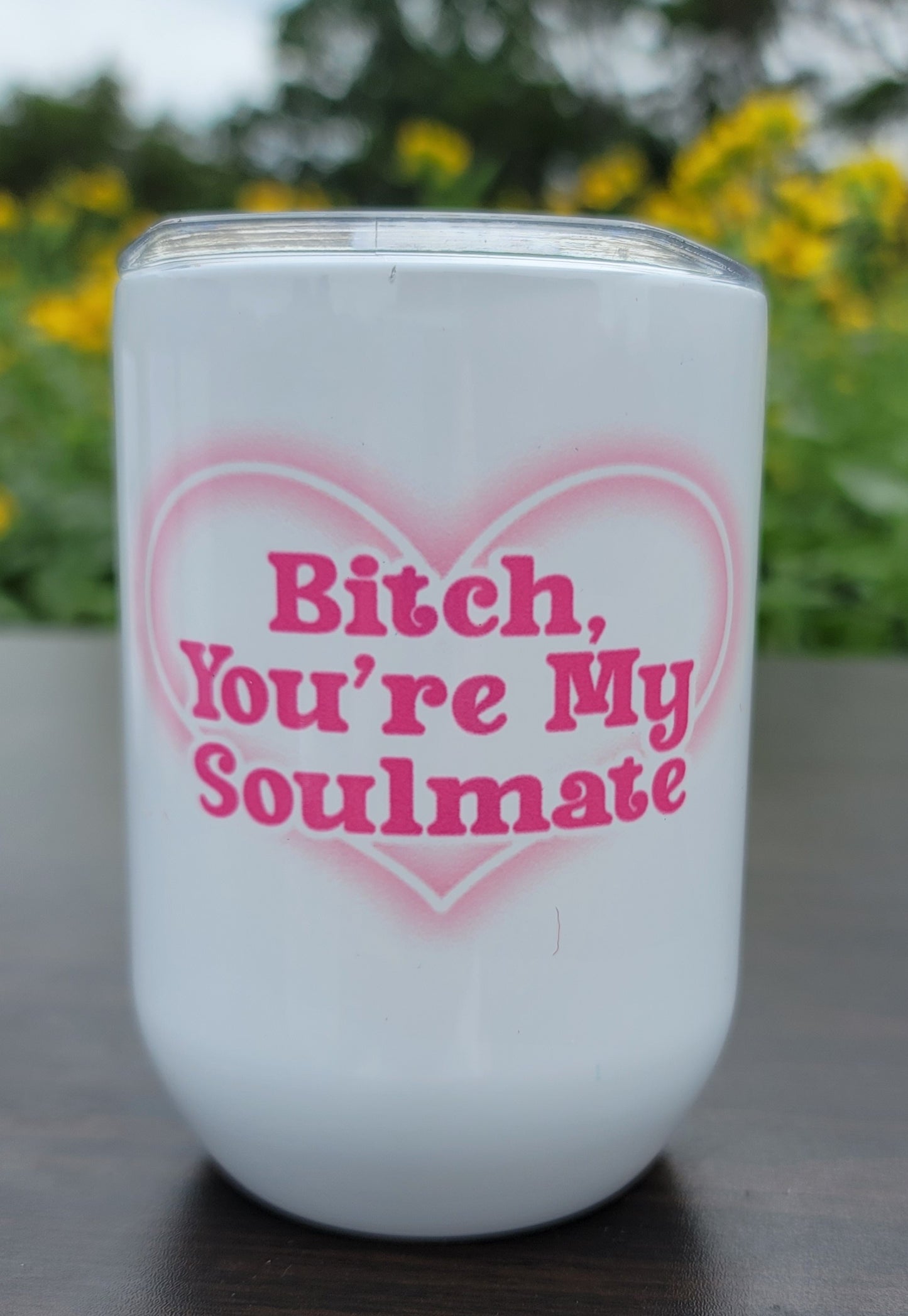 BITCH, YOU’RE MY SOULMATE — 12oz Stemless Wine Tumbler