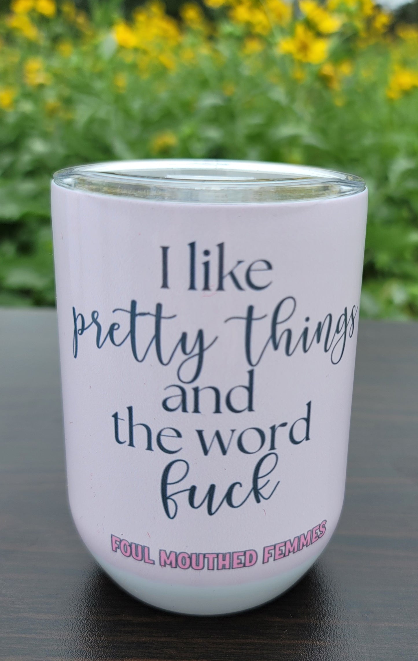 I LIKE PRETTY THINGS— 12oz Stemless Wine Tumbler
