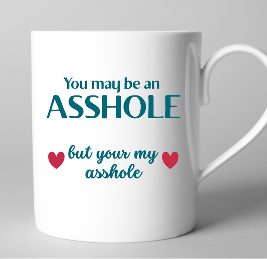 You may be an asshole, but you’re my asshole Mug